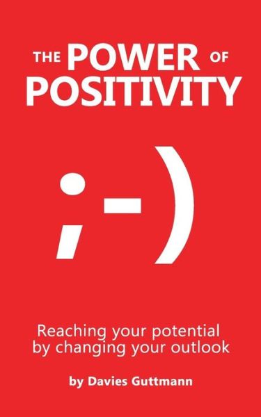 Cover for Davies Guttmann · The Power Of Positivity: Reaching your potential by changing your outlook (Paperback Book) (2014)
