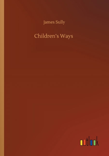 Children's Ways - James Sully - Kirjat - Outlook Verlag - 9783752426687 - torstai 13. elokuuta 2020