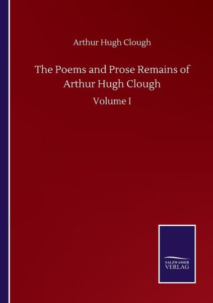 Cover for Arthur Hugh Clough · The Poems and Prose Remains of Arthur Hugh Clough: Volume I (Taschenbuch) (2020)