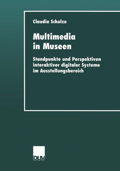 Cover for Claudia Schulze · Multimedia in Museen: Standpunkte Und Perspektiven Interaktiver Digitaler Systeme Im Ausstellungsbereich - Duv Sozialwissenschaft (Paperback Book) [2001 edition] (2001)