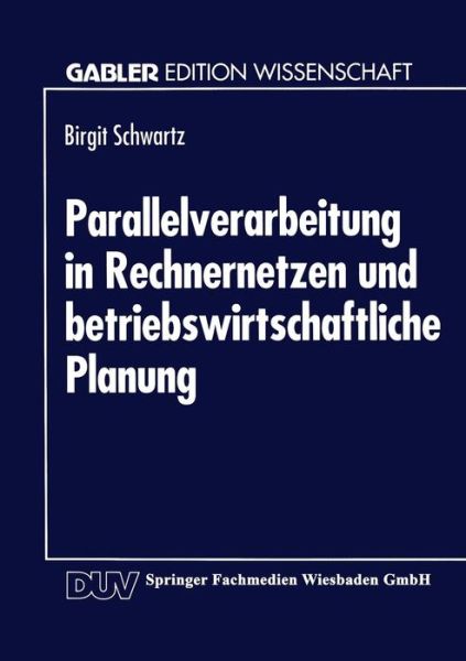 Cover for Birgit Schwartz · Parallelverarbeitung in Rechnernetzen Und Betriebswirtschaftliche Planung - Gabler Edition Wissenschaft (Paperback Book) [1994 edition] (1994)