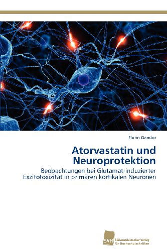 Cover for Florin Gandor · Atorvastatin Und Neuroprotektion: Beobachtungen Bei Glutamat-induzierter Exzitotoxizität in Primären Kortikalen Neuronen (Paperback Book) [German edition] (2012)