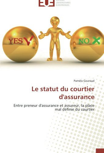 Cover for Paméla Gouraud · Le Statut Du Courtier D'assurance: Entre Preneur D'assurance et Assureur, La Place Mal Définie Du Courtier (Paperback Book) [French edition] (2018)