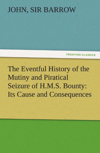 Cover for Sir Barrow John · The Eventful History of the Mutiny and Piratical Seizure of H.m.s. Bounty: Its Cause and Consequences (Tredition Classics) (Paperback Book) (2011)