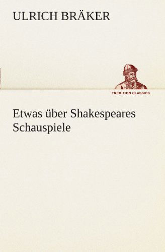 Cover for Ulrich Bräker · Etwas Über Shakespeares Schauspiele (Tredition Classics) (German Edition) (Paperback Book) [German edition] (2012)