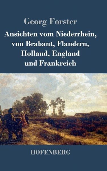 Cover for Georg Forster · Ansichten Vom Niederrhein, Von Brabant, Flandern, Holland, England Und Frankreich (Inbunden Bok) (2017)