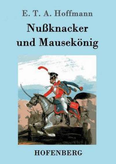 Nussknacker und Mausekoenig - E T a Hoffmann - Książki - Hofenberg - 9783843098687 - 17 listopada 2015