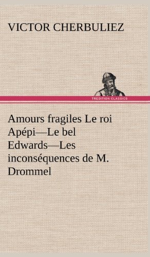 Cover for Victor Cherbuliez · Amours Fragiles Le Roi Ap Pi-le Bel Edwards-les Incons Quences De M. Drommel (Hardcover bog) [French edition] (2012)