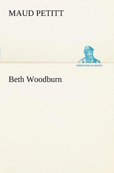 Beth Woodburn (Tredition Classics) - Maud Petitt - Books - tredition - 9783849166687 - December 2, 2012