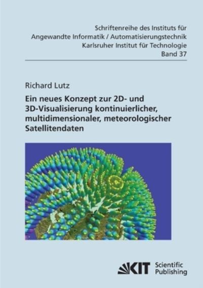 Cover for Richard Lutz · Ein Neues Konzept zur 2D- und 3D-Visualisierung Kontinuierlicher, Multidimensionaler, Meteorologischer Satellitendaten (Paperback Book) (2014)