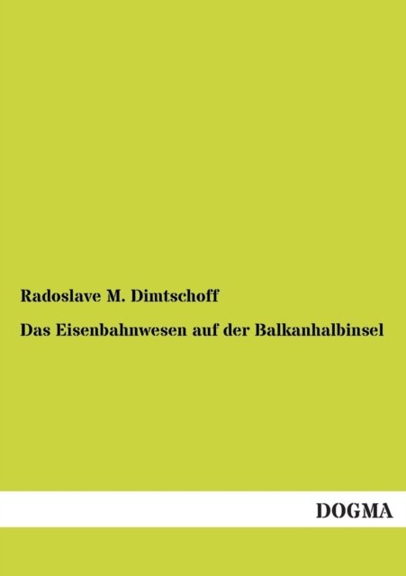 Cover for Radoslave M. Dimtschoff · Das Eisenbahnwesen Auf Der Balkanhalbinsel (Paperback Bog) [German, 1 edition] (2012)