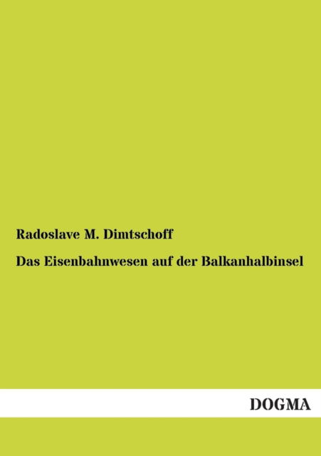 Cover for Radoslave M. Dimtschoff · Das Eisenbahnwesen Auf Der Balkanhalbinsel (Paperback Book) [German, 1 edition] (2012)