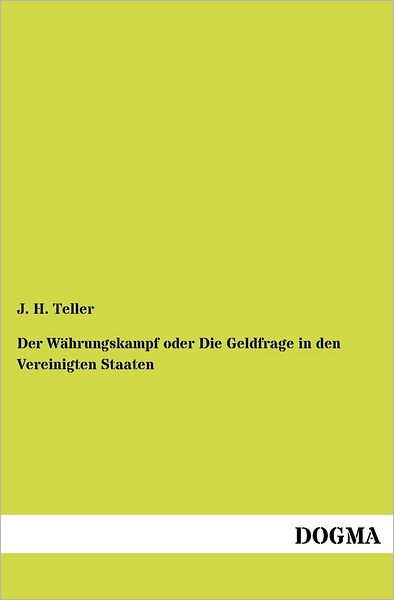 Cover for J H Teller · Der Wahrungskampf oder Die Geldfrage in den Vereinigten Staaten (Paperback Book) [German edition] (2012)
