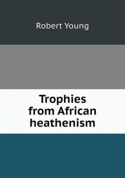 Cover for Robert Young · Trophies from African Heathenism (Paperback Book) (2013)