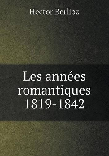 Cover for Hector Berlioz · Les Années Romantiques 1819-1842 (Taschenbuch) [French edition] (2014)