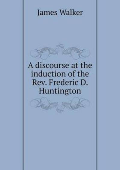 Cover for James Walker · A Discourse at the Induction of the Rev. Frederic D. Huntington (Paperback Book) (2015)