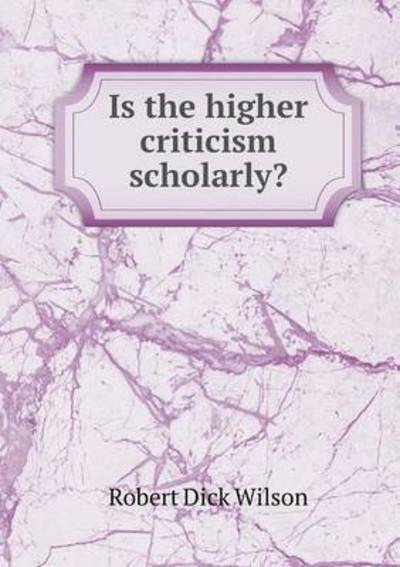 Cover for Robert Dick Wilson · Is the Higher Criticism Scholarly? (Paperback Book) (2015)