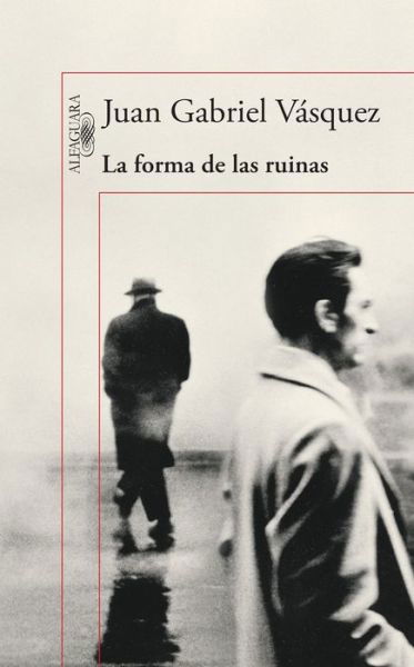 Cover for Juan Gabriel Vasquez · La forma de las ruinas (Paperback Book) (2016)
