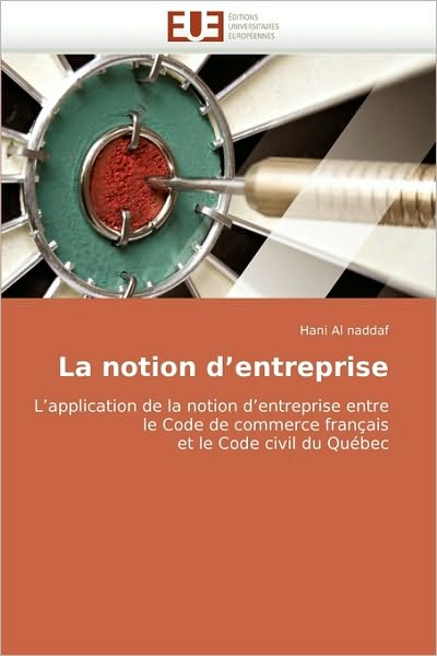 Cover for Hani Al Naddaf · La Notion D''entreprise: L''application De La Notion D''entreprise Entre Le Code De Commerce Français et Le Code Civil Du Québec (Paperback Book) [French edition] (2010)