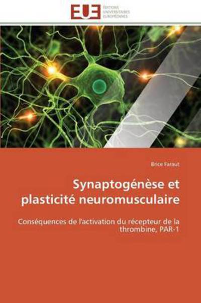 Cover for Brice Faraut · Synaptogénèse et Plasticité Neuromusculaire: Conséquences De L'activation Du Récepteur De La Thrombine, Par-1 (Paperback Book) [French edition] (2018)