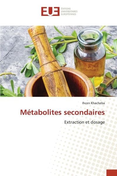 Metabolites secondaires - Ihcen Khacheba - Kirjat - Éditions universitaires européennes - 9786203413687 - lauantai 20. maaliskuuta 2021