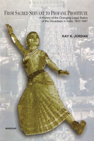 Cover for Kay K. Jordan · From Sacred Servant to Profane Prostitute: A History of the Changing Legal Status of the Devadasis in India 1857-1947 (Hardcover Book) (2024)