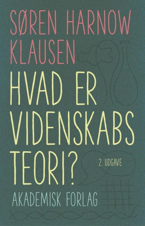 Cover for Søren Harnow Klausen · Hvad er videnskabsteori (Sewn Spine Book) [2nd edition] (2016)