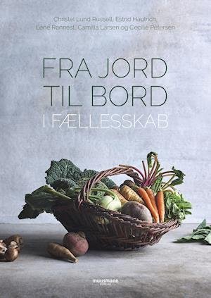 Cover for Christel Lund Russell, Estrid Haulrich, Lene Rønnest, Camilla Larsen &amp; Cecilie Petersen · Fra jord til bord (Inbunden Bok) [2:a utgåva] (2021)