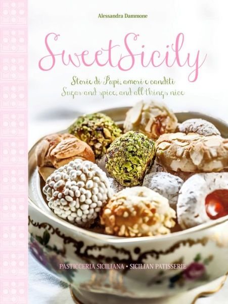 Sweet Sicily: Sugar and Spice, and All Things Nice - Alessandra Danmone - Kirjat - SIME Books - 9788895218687 - torstai 12. helmikuuta 2015