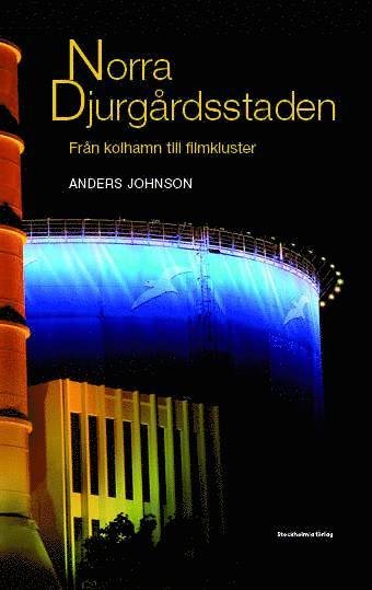 Cover for Anders Johnson · Norra Djurgårdsstaden : från kolhamn till filmkluster (Buch) (2014)