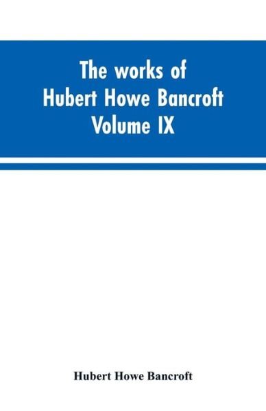 Cover for Hubert Howe Bancroft · The works of Hubert Howe Bancroft. Volume IX. History of Mexico. Vol., I. 1516-1521 (Paperback Book) (2019)