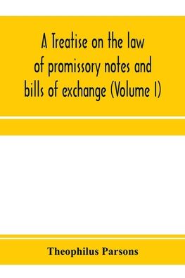 Cover for Theophilus Parsons · A treatise on the law of promissory notes and bills of exchange (Volume I) (Pocketbok) (2020)