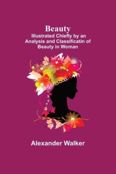 Cover for Alexander Walker · Beauty; Illustrated Chiefly by an Analysis and Classificatin of Beauty in Woman (Paperback Book) (2021)