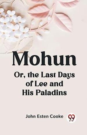 Cover for John Esten Cooke · Mohun or, the Last Days of Lee and His Paladins (Paperback Book) (2023)