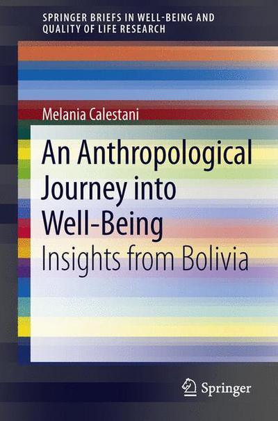 Cover for Melania Calestani · An Anthropological Journey into Well-Being: Insights from Bolivia - SpringerBriefs in Well-Being and Quality of Life Research (Paperback Book) [2013 edition] (2012)