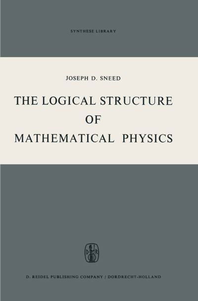 Joseph D. Sneed · The Logical Structure of Mathematical Physics (Paperback Book) [Softcover reprint of the original 1st ed. 1971 edition] (2011)