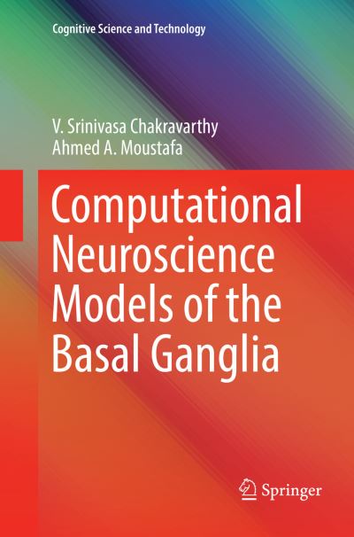 Computational Neuroscience Models of the Basal Ganglia - Cognitive Science and Technology - V. Srinivasa Chakravarthy - Books - Springer Verlag, Singapore - 9789811341687 - December 29, 2018