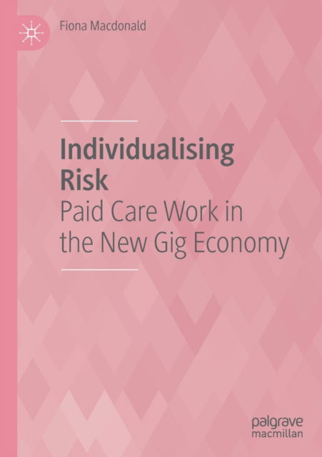 Cover for Fiona Macdonald · Individualising Risk: Paid Care Work in the New Gig Economy (Paperback Book) [1st ed. 2021 edition] (2022)