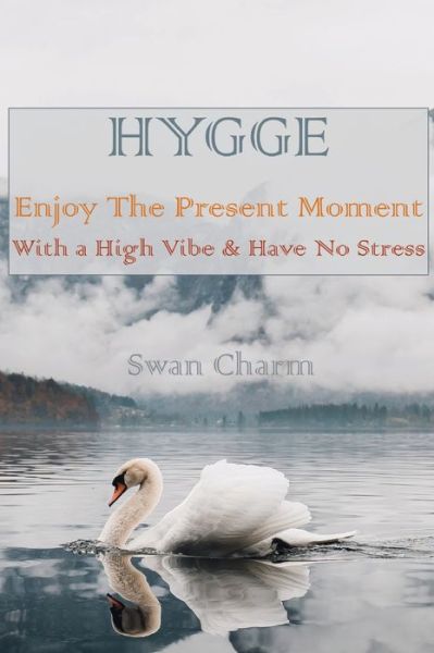 Cover for Swan Charm · HYGGE - Enjoy The Present Moment With a High Vibe &amp; Have No Stress (Hardcover Book) (2020)