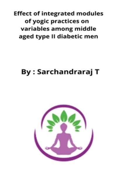 Cover for Sarchandraraj T · Effect of integrated modules of yogic practices on variables among middle aged type II diabetic men (Paperback Book) (2022)