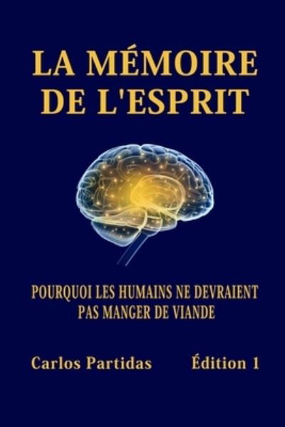 Cover for Carlos L Partidas · La Memoire de l'Esprit: Pourquoi Les Humains Ne Devraient Pas Manger de Viande (Paperback Bog) (2021)