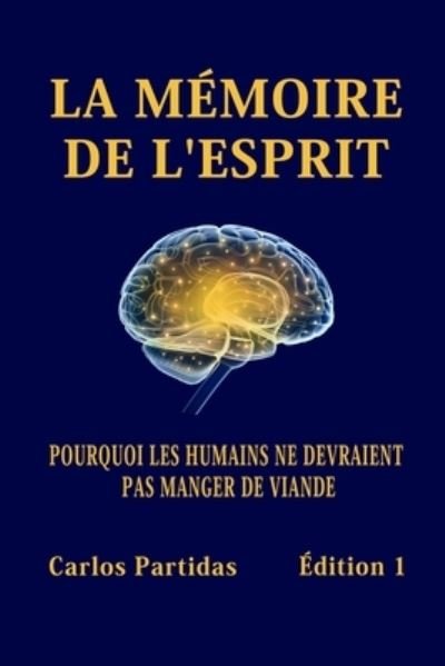 Cover for Carlos L Partidas · La Memoire de l'Esprit: Pourquoi Les Humains Ne Devraient Pas Manger de Viande (Pocketbok) (2021)