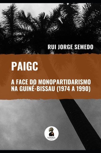 Cover for Rui Jorge Semedo · Paigc - A Face Do Monopartidarismo Na Guine-Bissau (1974 a 1990) (Pocketbok) (2021)