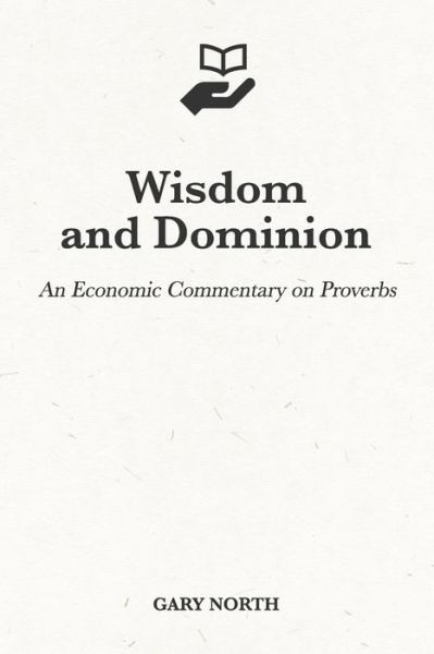 Cover for Gary North · Wisdom and Dominion: An Economic Commentary on Proverbs - An Economic Commentary on the Bible (Paperback Book) (2021)