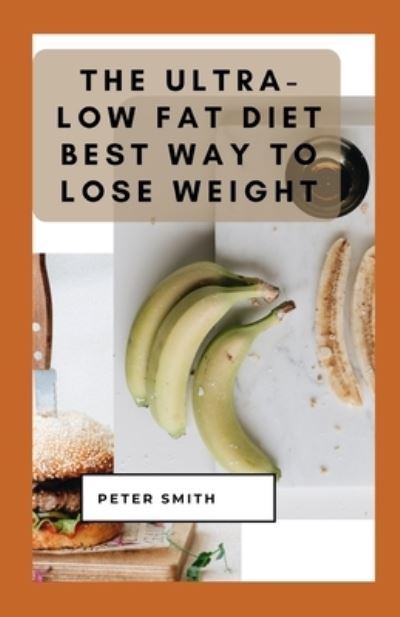 Cover for Peter Smith · The Ultra-Low Fat Diet Best Way To Lose Weight: Low-Fat Diet: Pros, Cons, and How It Works - Verywell Health (Paperback Book) (2021)