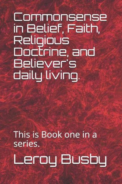 Cover for Sr Leroy E Busby · Commonsense in Belief, Faith, Religious Doctrine, and Believer's daily living. (Paperback Book) (2020)