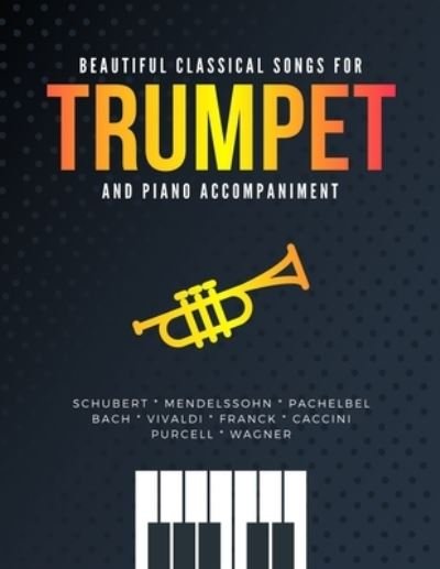 Beautiful Classical Songs for TRUMPET and Piano Accompaniment: 10 Popular Wedding Pieces * Easy and Intermediate Level Arrangements * Sheet Music for Kids, Students, Adults * Video Tutorial - Alicja Urbanowicz - Bücher - Independently Published - 9798598716687 - 22. Januar 2021