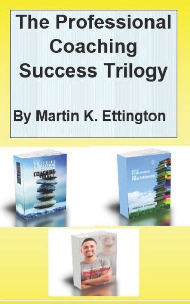 The Professional Coaching Success Trilogy - Martin K Ettington - Books - Independently Published - 9798607533687 - February 1, 2020