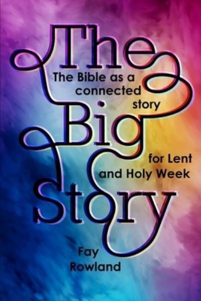Cover for Fay Rowland · The Big Story: The Bible as a Connected Story for Lent and Holy Week (Paperback Bog) (2020)