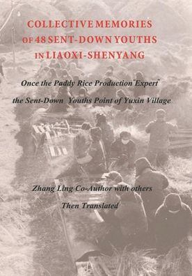 Cover for Zhang Ling · COLLECTIVE MEMORIES OF 48 SENT-DOWN YOUTHS IN LIAOXI-SHENYANG Once the Paddy Rice Production &quot;Expert&quot; the Sent-Down Youths Point of Yuxin Village (Paperback Book) (2020)